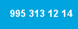 995 313 12 14